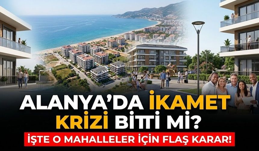 Alanya’da ikamet krizi bitti mi? İşte o mahalleler için flaş karar!