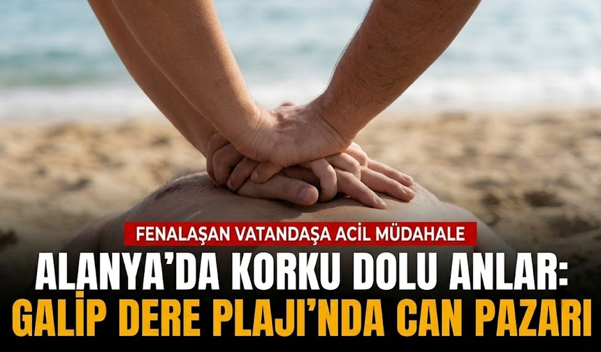 Alanya'da korku dolu anlar: Galip Dere Plajı'nda can pazarı