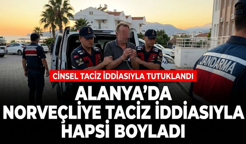 Alanya’da Norveçliye taciz iddiasıyla hapsi boyladı