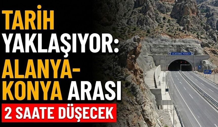 Tarih yaklaşıyor: Alanya-Konya arası 2 saate düşecek