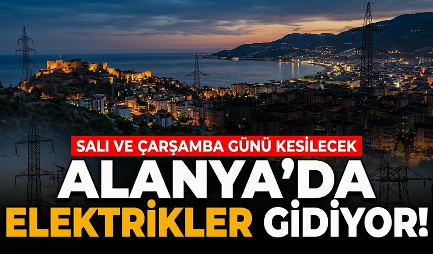 Alanya'da elektrikler gidiyor! Salı ve Çarşamba günü kesilecek