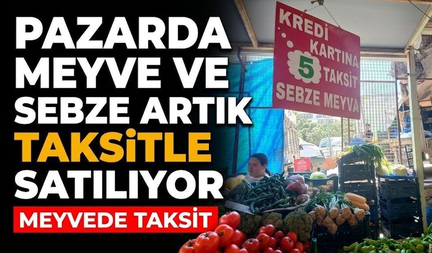 Pazarda meyve ve sebze artık taksitle satılıyor