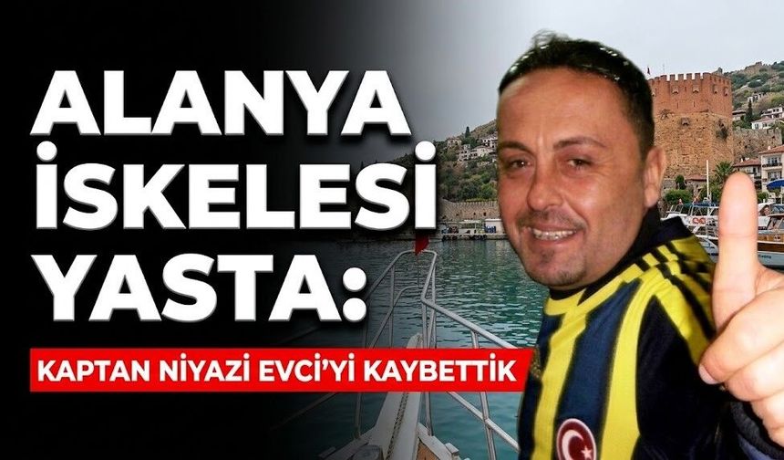 SON DAKİKA! Alanya İskelesi yasta: Kaptan Niyazi Evci’yi kaybettik