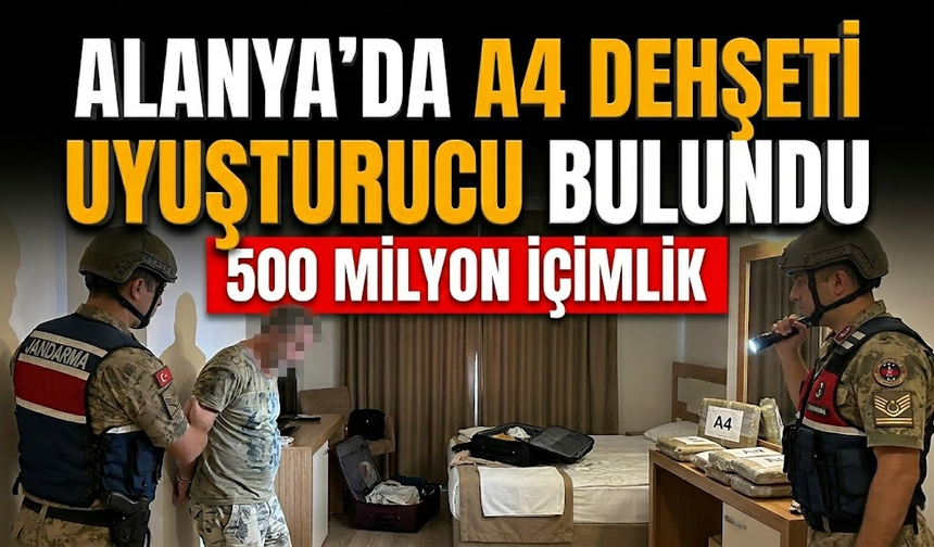 Alanya'da A4 dehşeti: 500 milyon içimlik uy*şturucu bulundu