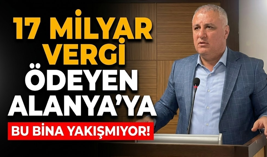 "17 milyar vergi ödeyen Alanya’ya bu bina yakışmıyor!"