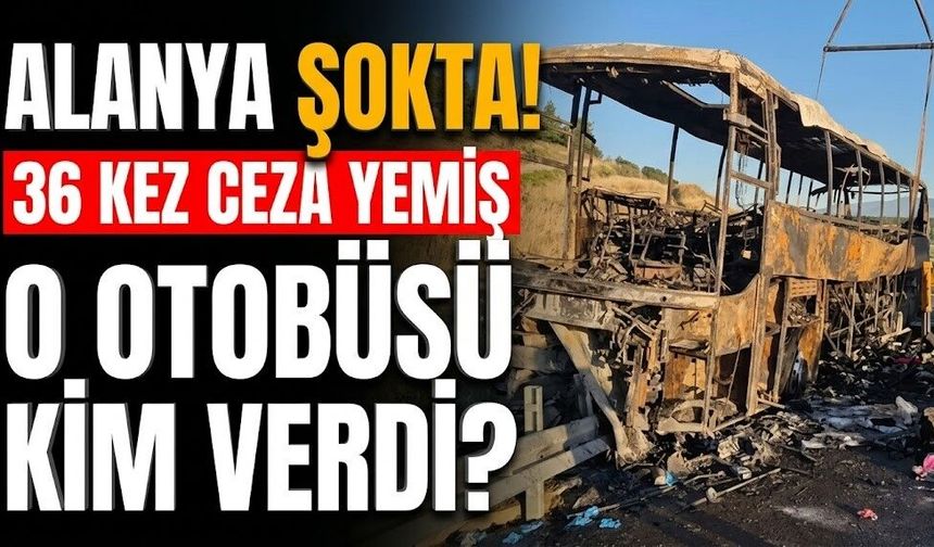 Alanya şokta! 36 kez ceza yemiş, o otobüsü kim verdi?