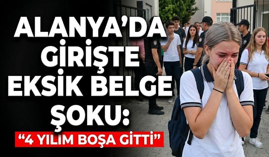 Alanya’da girişte eksik belge şoku: "4 yılım boşa gitti"