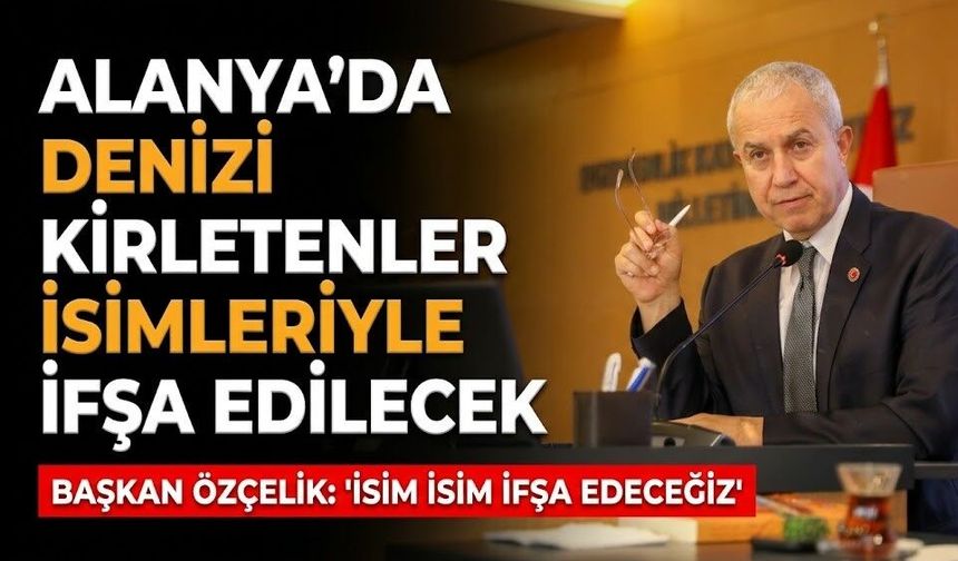 Alanya’da denizi kirletenler, isimleriyle ifşa edilecek