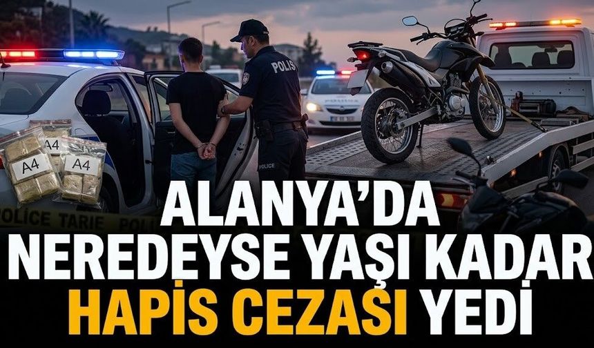 Alanya’da neredeyse yaşı kadar hapis cezası yedi