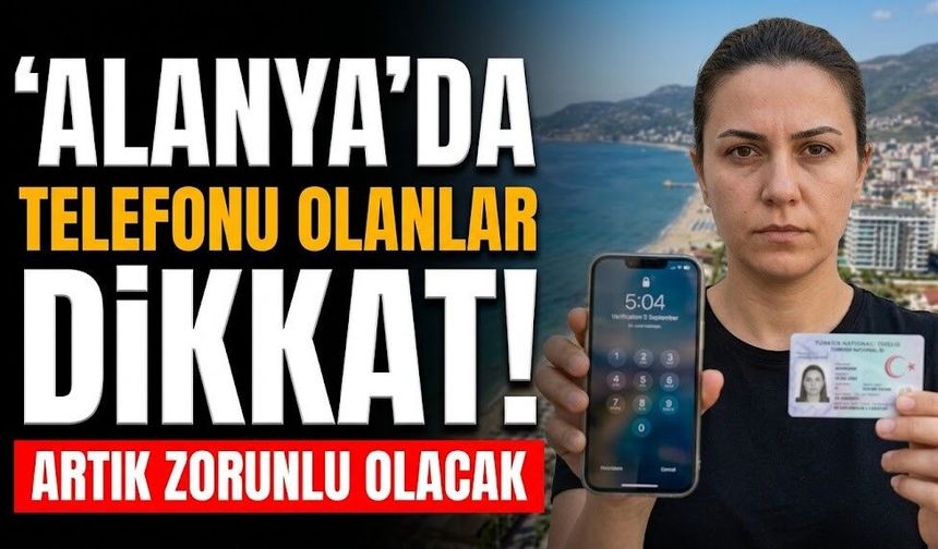 Alanya’da telefonu olanlar dikkat! Artık zorunlu olacak