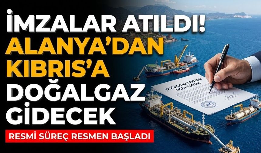 İmzalar atıldı! Alanya’dan Kıbrıs’a doğalgaz gidecek