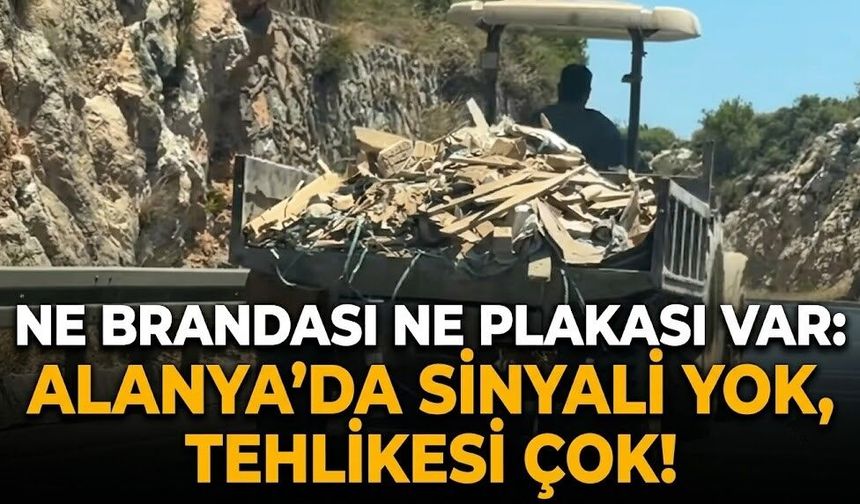 Ne brandası ne plakası var: Alanya’da sinyali yok, tehlikesi çok!