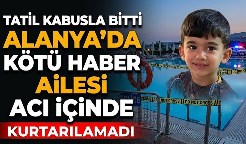 Tatil kabusla bitti: Alanya’da kötü haber, ailesi acı içinde