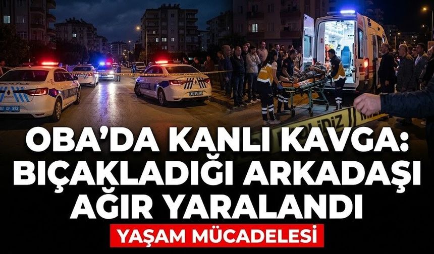 Oba'da k*nlı kavga: B*çakladığı arkadaşı ağır yaralandı