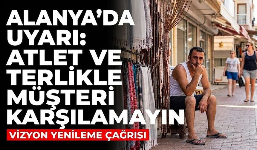 Alanya’da uyarı: Atlet ve terlikle müşteri karşılamayın