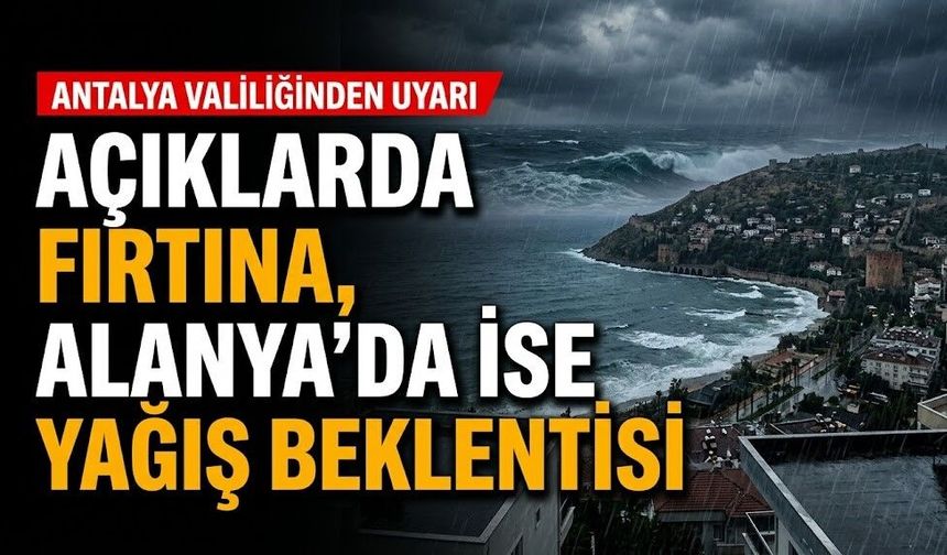 Serinliyoruz! Açıklarda fırtına, Alanya'da ise yağış beklentisi
