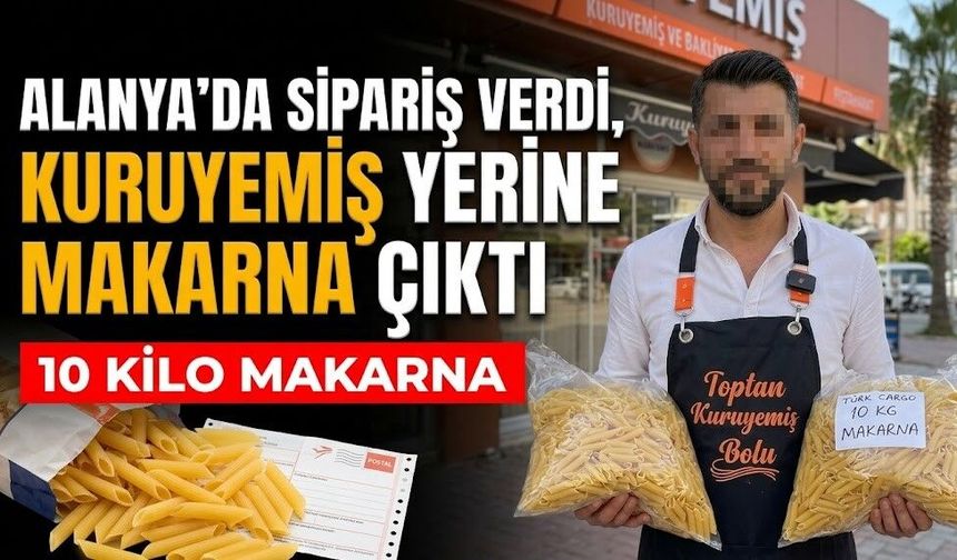 Alanya’da kuruyemiş siparişi verdi, makarna çıktı