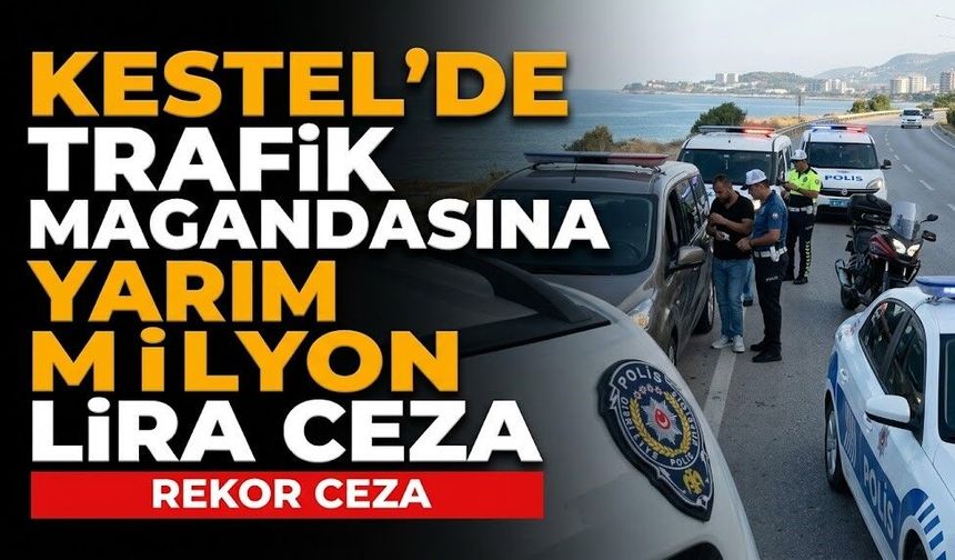 Kestel'de trafik magandasına yarım milyon lira ceza