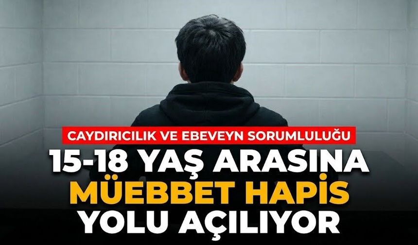 15-18 yaş arasına müebbet hapis yolu açılıyor