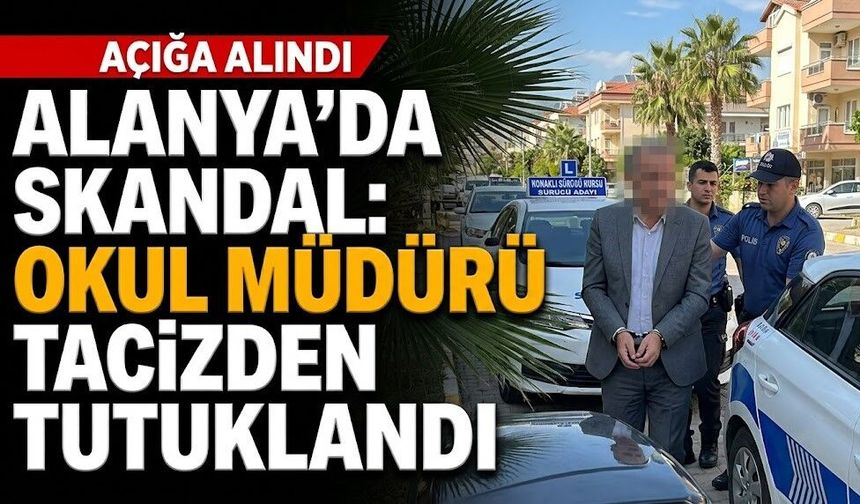 Alanya'da skandal: Okul müdürü t*cizden tutuklandı