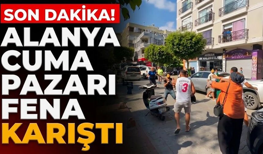 SON DAKİKA! Alanya Cuma Pazarı fena karıştı