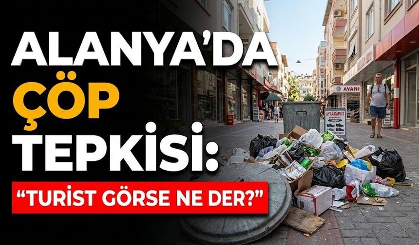 Alanya’da çöp tepkisi: "Turist görse ne der?"
