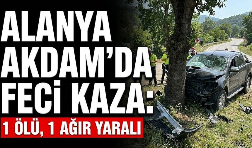 Alanya Akdam'da feci kaza: 1 ölü, 1 ağır yaralı