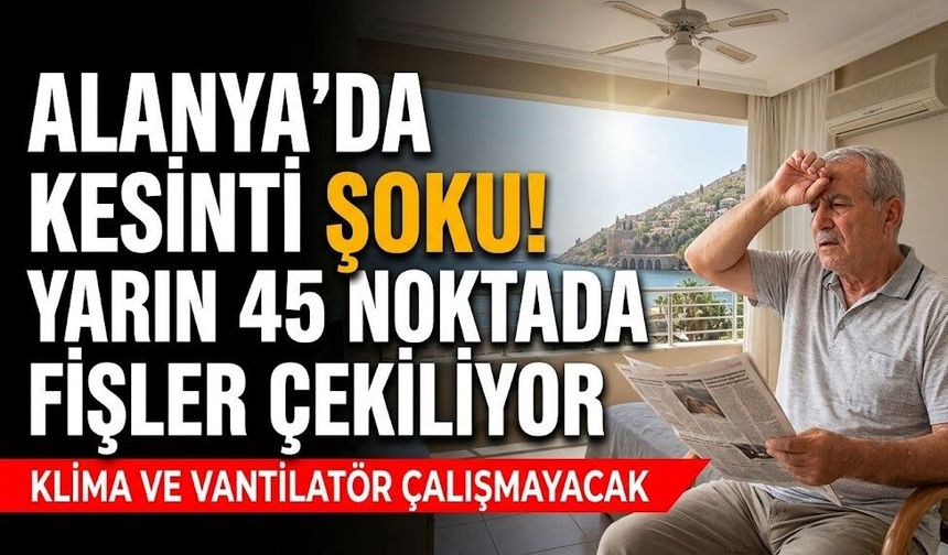 Alanya’da kesinti şoku! Yarın 45 noktada fişler çekiliyor
