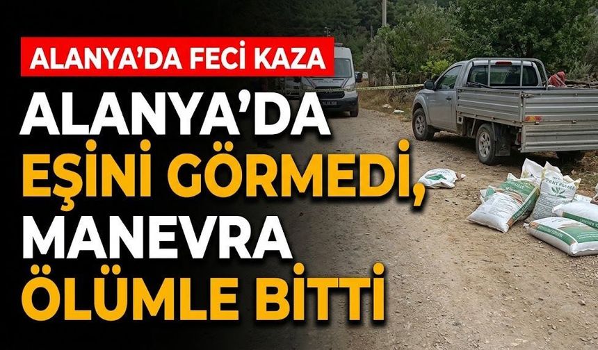 Alanya’da eşini görmedi, manevra ölümle bitti