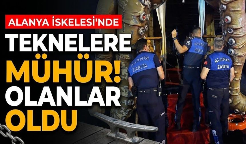 Teknelere mühür! Alanya İskelesi'nde olanlar oldu