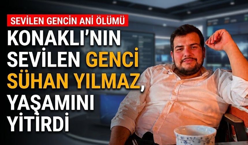 Konaklı'nın sevilen genci Sühan Yılmaz, yaşamını yitirdi