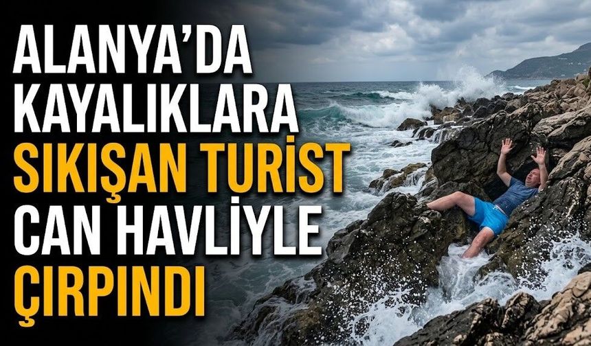 Alanya’da kayalıklara sıkışan turist can havliyle çırpındı