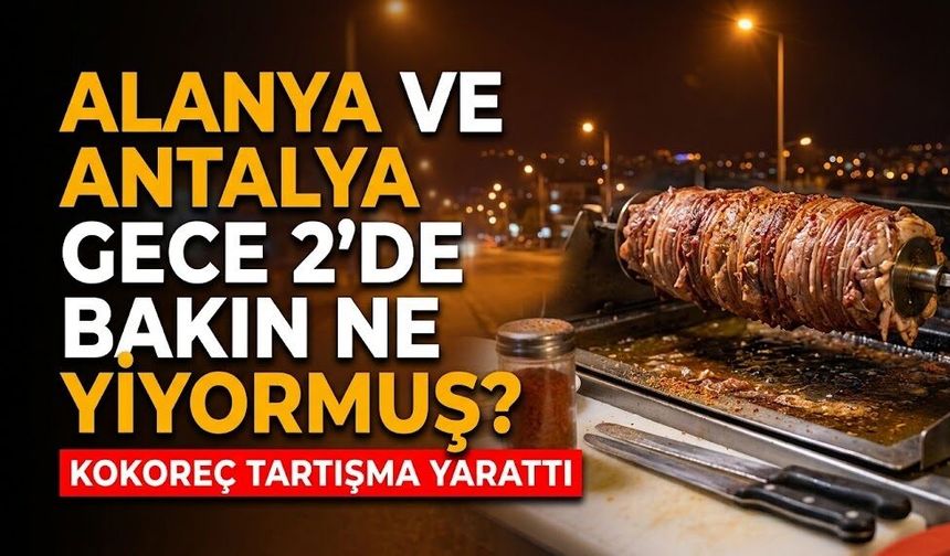 Alanya ve Antalya gece 2'de bakın ne yiyormuş?