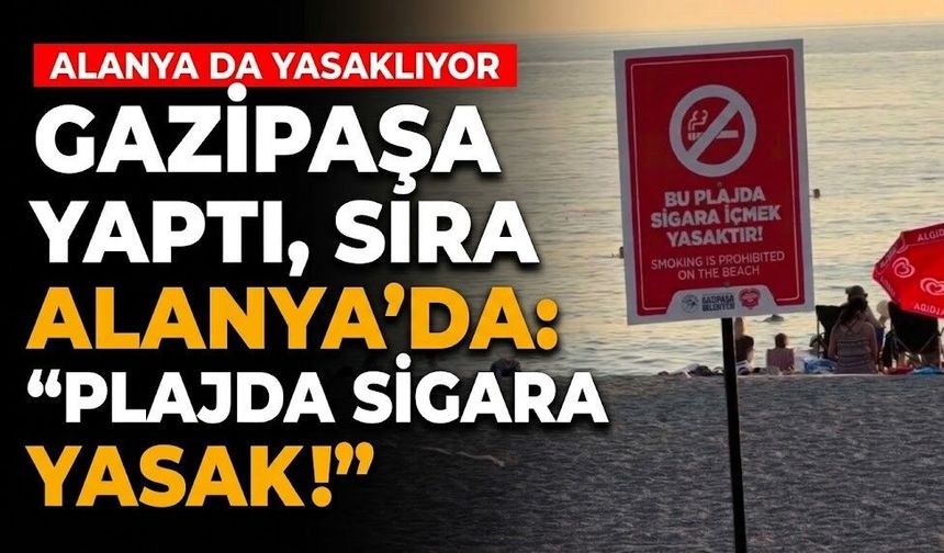 Gazipaşa yaptı, sıra Alanya’da: “Plajda sigara yasak!”
