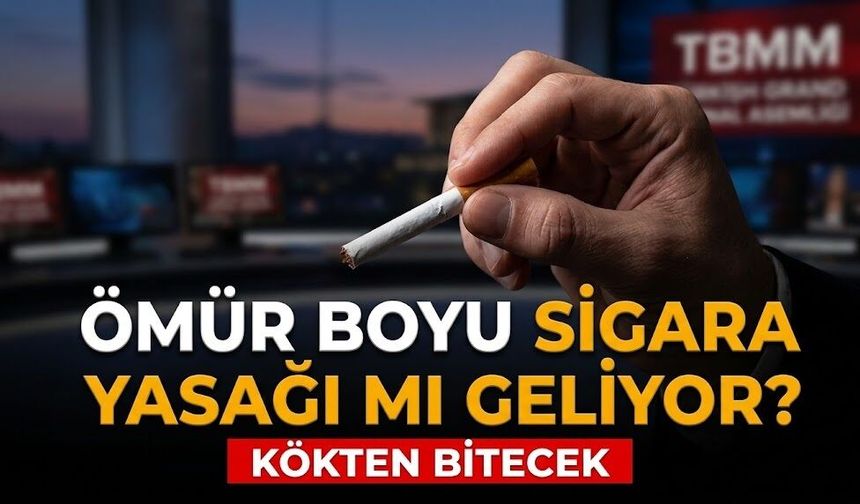 Kökten bitecek: Ömür boyu sigara yasağı mı geliyor?