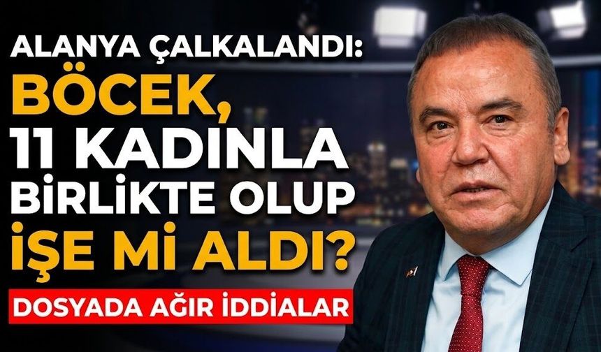 Alanya çalkalandı: Böcek, 11 kadınla birlikte olup işe mi aldı?