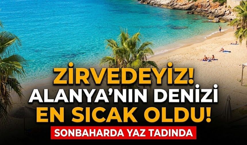 Zirvedeyiz! En sıcak deniz Alanya’nın oldu
