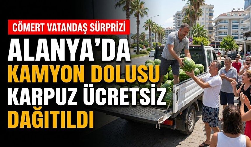 Alanya'da kamyonet dolusu karpuz ücretsiz dağıtıldı