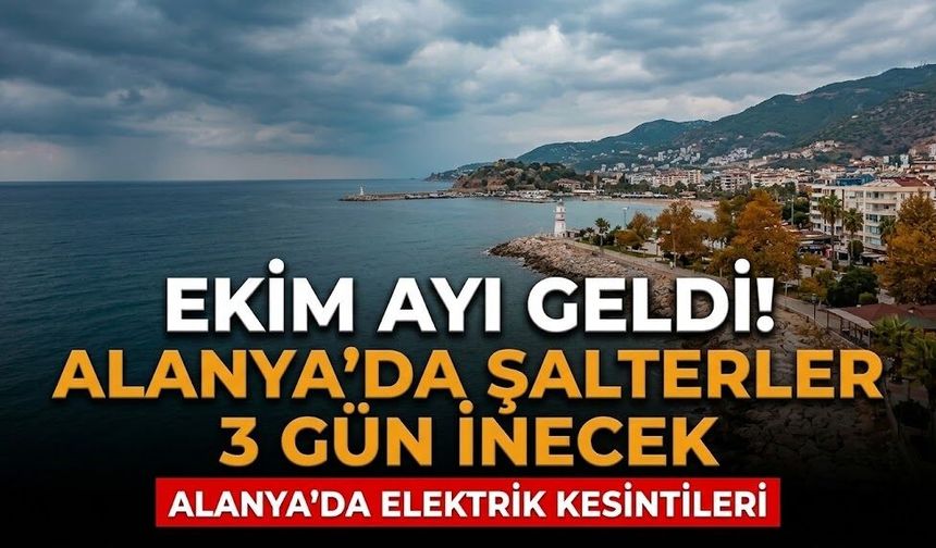 Ekim ayı geldi! Alanya’da şalterler 3 gün inecek