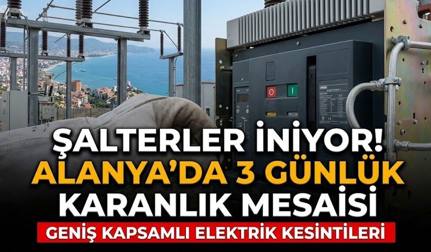 Şalterler iniyor! Alanya'da 3 günlük karanlık mesaisi