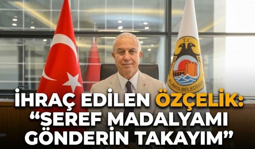 İhraç edilen Özçelik: “Şeref madalyamı gönderin takayım”
