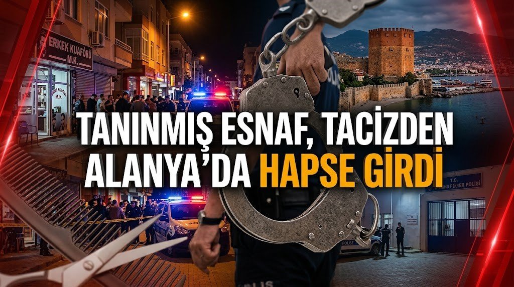 Tanınmış esnaf, t*cizden Alanya’da hapse girdi