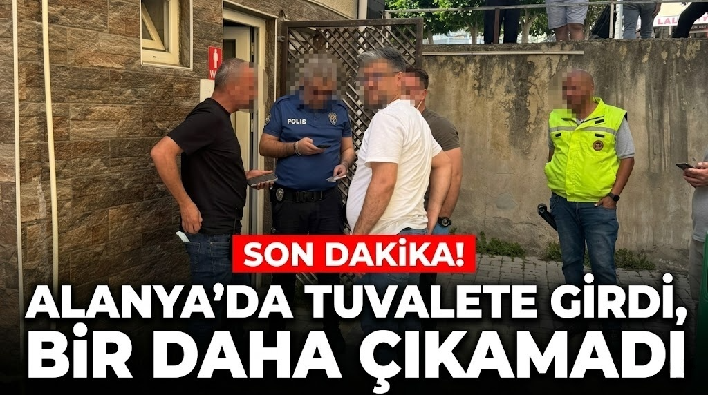 SON DAKİKA! Alanya’da tuvalete girdi, hayatını kaybetti
