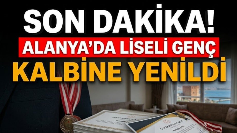 SON DAKİKA! Alanya’da liseli genç kalbine yenildi