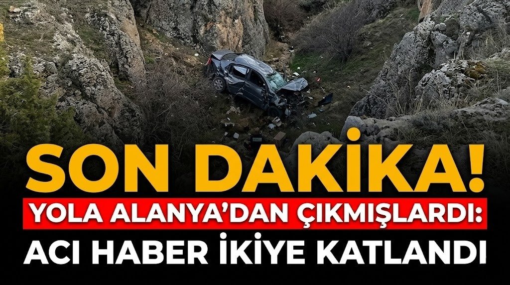 SON DAKİKA! Yola Alanya’dan çıkmışlardı: Acı haber ikiye katlandı