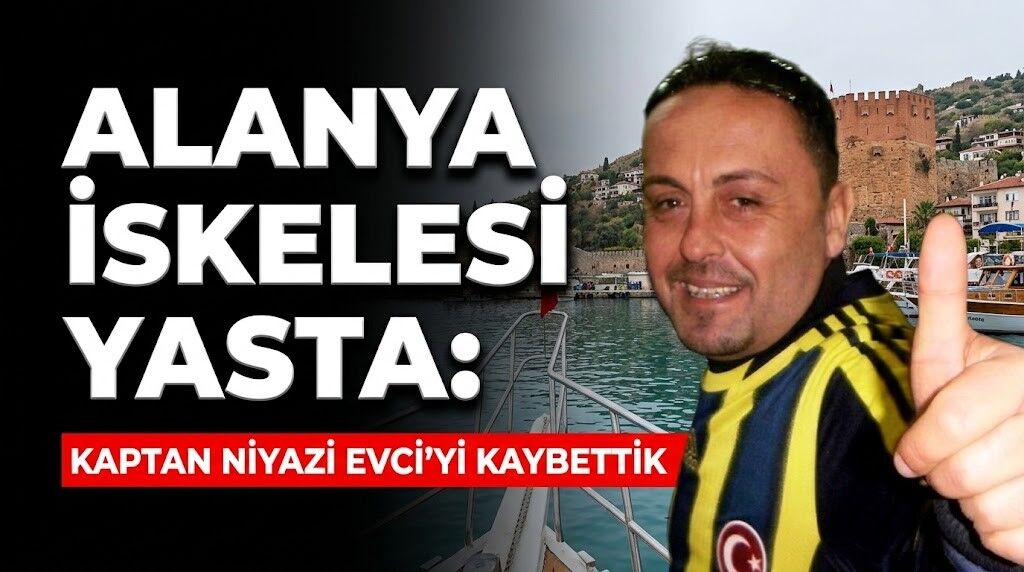 SON DAKİKA! Alanya İskelesi yasta: Kaptan Niyazi Evci’yi kaybettik