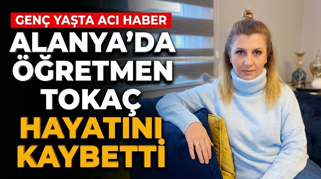Alanya’da öğretmen Tokaç hayatını kaybetti