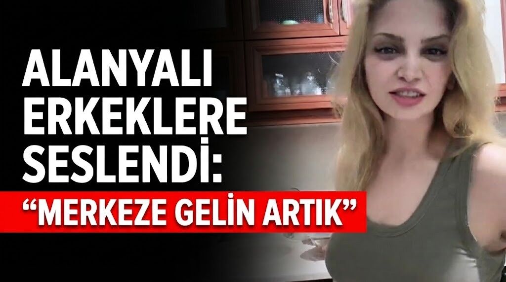 Alanyalı erkeklere seslendi: “Merkeze gelin artık”