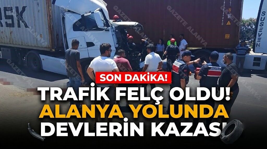 SON DAKİKA! Trafik felç oldu! Alanya yolunda devlerin kazası
