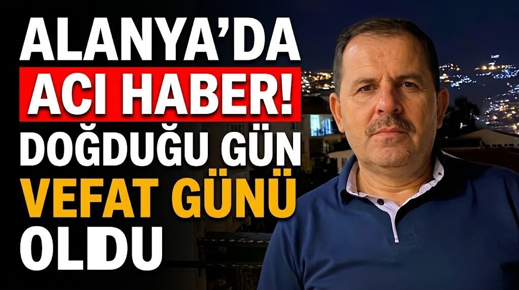 Alanya’da acı haber! Doğum gününde hayatını kaybetti
